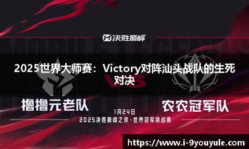 2025世界大师赛：Victory对阵汕头战队的生死对决